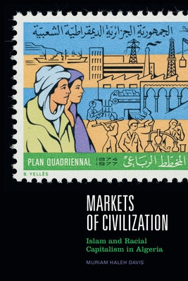 Markets of Civilization: Islam and Racial Capitalism in Algeria by Davis, Muriam Haleh