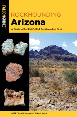 Rockhounding Arizona: A Guide to the State's Best Rockhounding Sites by Blair, Gerry