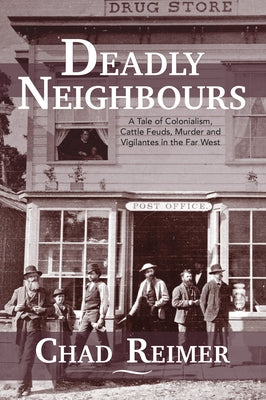 Deadly Neighbours: A Story of Colonialism, Cattle Theft, Murder and Vigilante Violence by Reimer, Chad