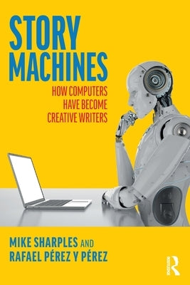 Story Machines: How Computers Have Become Creative Writers by Sharples, Mike