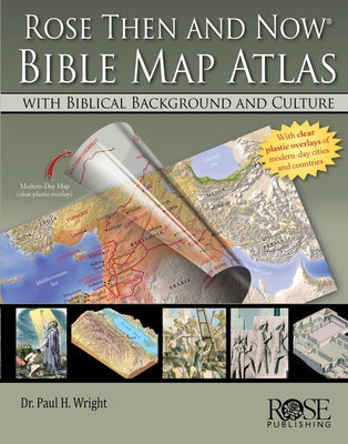 Rose Then and Now Bible Map Atlas: With Biblical Background and Culture by Wright, Paul H.