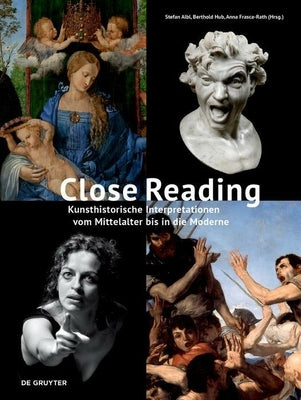 Close Reading: Kunsthistorische Interpretationen Vom Mittelalter Bis in Die Moderne by Albl, Stefan