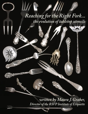 Reaching for the Right Fork... the evolution of tabletop utensils by Graber, Maura J.