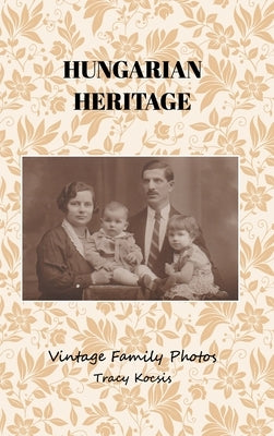 Hungarian Heritage: Vintage Family Photos by Kocsis, Tracy