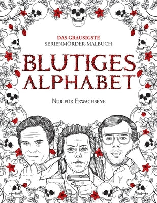 Blutiges Alphabet: Das grausigste Serienmörder-Malbuch. Wahre Kriminalfälle - Geschenk für Erwachsene - voller berühmter Mörder. Nur für by Berry, Brian