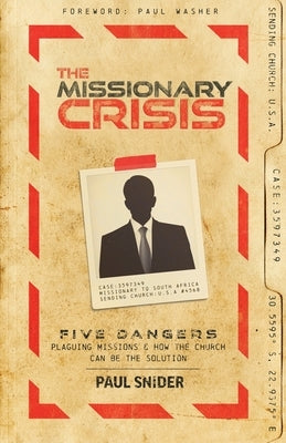 The Missionary Crisis: Five Dangers Plaguing Missions and How the Church Can Be the Solution by Snider, Paul