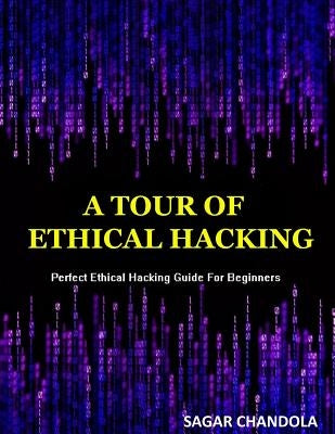 A Tour Of Ethical Hacking: Perfect guide of ethical hacking for beginners by Chandola, Sagar