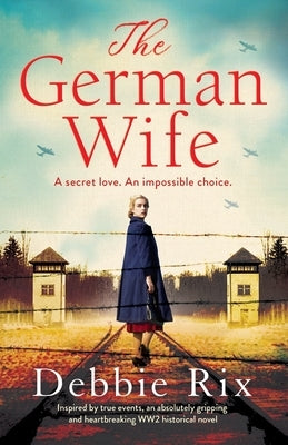 The German Wife: An absolutely gripping and heartbreaking WW2 historical novel, inspired by true events by Rix, Debbie