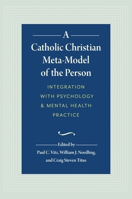 A Catholic Christian Meta-Model of the Person: Integration of Psychology and Mental Health Practice by Nordling, William J.