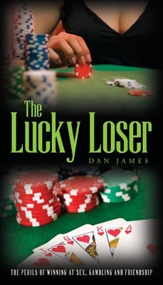 The Lucky Loser: The Perils of Winning at Sex, Gambling and Friendship by James, Dan
