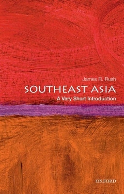 Southeast Asia: A Very Short Introduction by Rush, James R.