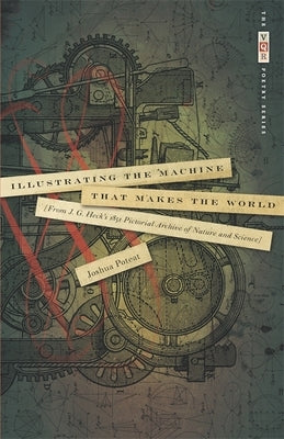 Illustrating the Machine That Makes the World: From J. G. Heck's 1851 Pictorial Archive of Nature and Science by Poteat, Joshua