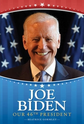 Joe Biden: Our 46th President by Gormley, Beatrice