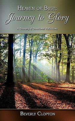 Heaven or Bust: Journey to Glory: A Treasury of Devotional Reflections by Clopton, Beverly