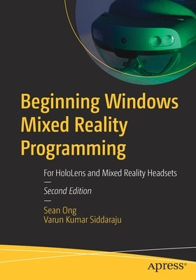 Beginning Windows Mixed Reality Programming: For Hololens and Mixed Reality Headsets by Ong, Sean