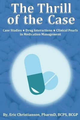 The Thrill of the Case: Case Studies, Drug Interactions, and Clinical Pearls in Medication Management by Christianson, Eric