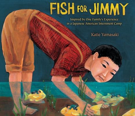 Fish for Jimmy: Inspired by One Family's Experience in a Japanese American Internment Camp by Yamasaki, Katie