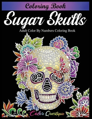 Sugar Skulls Coloring Book - Adult Color by Numbers Coloring Book by Color Questopia