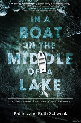 In a Boat in the Middle of a Lake: Trusting the God Who Meets Us in Our Storm by Schwenk, Patrick And Ruth