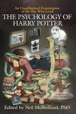 The Psychology of Harry Potter: An Unauthorized Examination of the Boy Who Lived by Mulholland, Neil