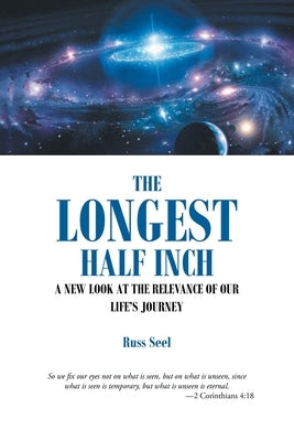 The Longest Half Inch: A New Look at the Relevance of Our Life's Journey by Seel, Russ