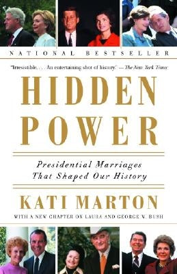 Hidden Power: Presidential Marriages That Shaped Our History by Marton, Kati