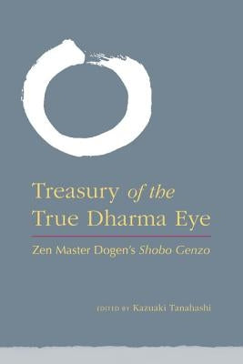 Treasury of the True Dharma Eye: Zen Master Dogen's Shobo Genzo by Tanahashi, Kazuaki