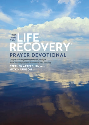 The One Year Life Recovery Prayer Devotional: Daily Encouragement from the Bible for Your Journey Toward Wholeness and Healing by Ed Stephen Arterburn M.