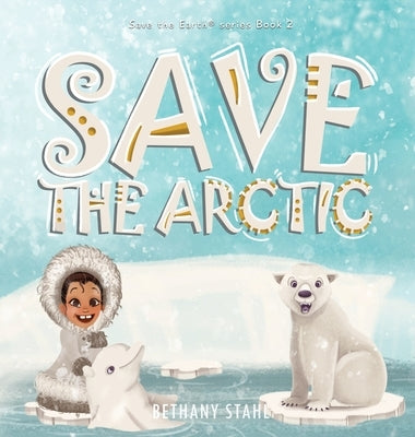 Save the Arctic by Stahl, Bethany