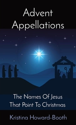 Advent Appellations: The Names Of Jesus That Point To Christmas by Howard-Booth, Kristina