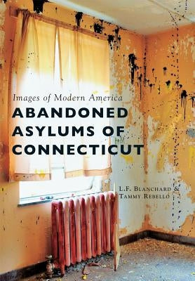 Abandoned Asylums of Connecticut by Blanchard, L. F.