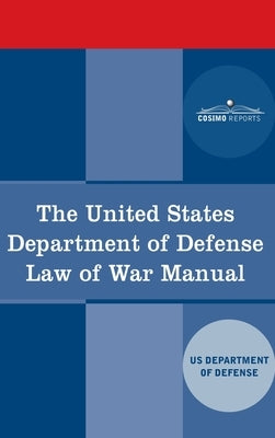 The United States Department of Defense Law of War Manual by Us Dept of Defense
