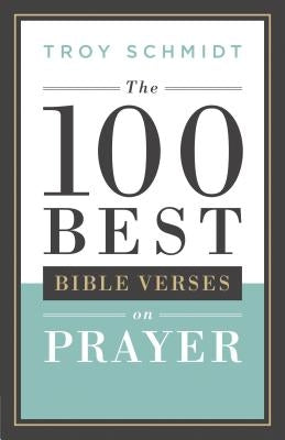 100 Best Bible Verses on Prayer by Schmidt, Troy