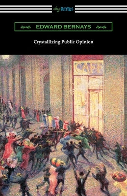 Crystallizing Public Opinion by Bernays, Edward