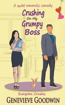 Crushing on my Grumpy Boss by Goodwin, Genevieve