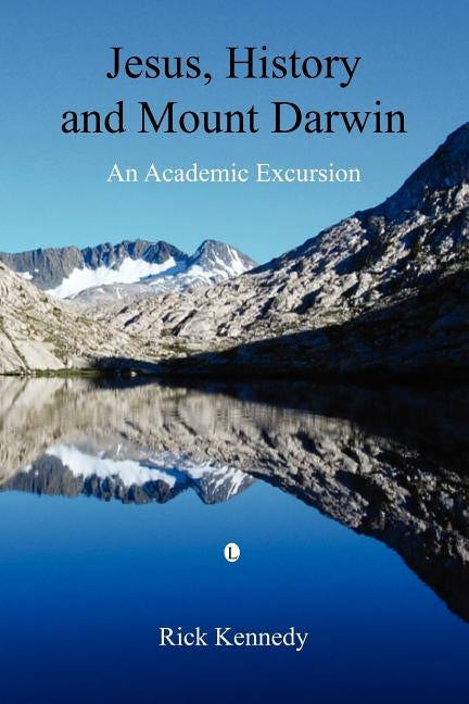 Jesus, History and Mount Darwin: An Academic Excursion by Kennedy, Rick