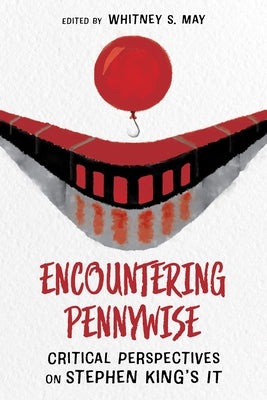 Encountering Pennywise: Critical Perspectives on Stephen King's It by May, Whitney S.