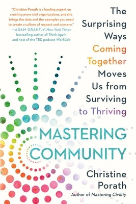 Mastering Community: The Surprising Ways Coming Together Moves Us from Surviving to Thriving by Porath, Christine