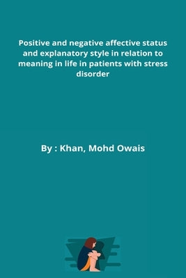 Positive and negative affective status and explanatory style in relation to meaning in life in patients with stress disorder by Mohd Owais, Khan