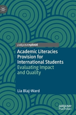 Academic Literacies Provision for International Students: Evaluating Impact and Quality by Blaj-Ward, Lia