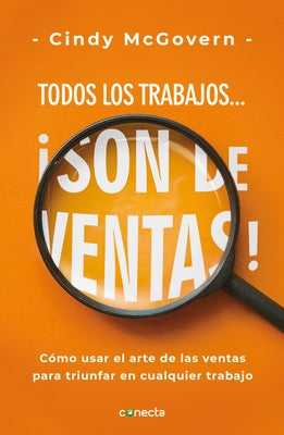 Todos Los Trabajos... ¡Son de Ventas! / Every Job Is a Sales Job: How to Use the Art of Selling to Win at Work by McGovern, Cindy