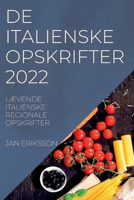 de Italienske Opskrifter 2022: LÆvende Italienske Regionale Opskrifter by Eriksson, Jan