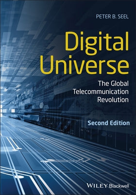 Digital Universe: The Global Telecommunication Revolution by Seel, Peter B.