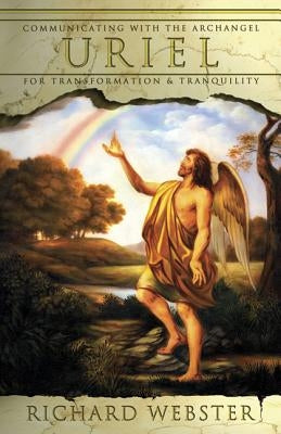 Uriel: Communicating with the Archangel for Transformation & Tranquility by Webster, Richard