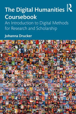 The Digital Humanities Coursebook: An Introduction to Digital Methods for Research and Scholarship by Drucker, Johanna