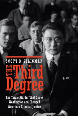 The Third Degree: The Triple Murder That Shook Washington and Changed American Criminal Justice by Seligman, Scott D.