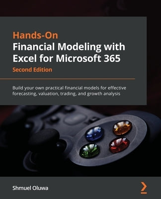 Hands-On Financial Modeling with Excel for Microsoft 365 - Second Edition: Build your own practical financial models for effective forecasting, valuat by Oluwa, Shmuel