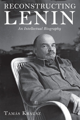 Reconstructing Lenin: An Intellectual Biography by Krausz, Tam&#225;s