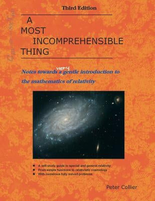 A Most Incomprehensible Thing: Notes Towards a Very Gentle Introduction to the Mathematics of Relativity by Collier, Peter