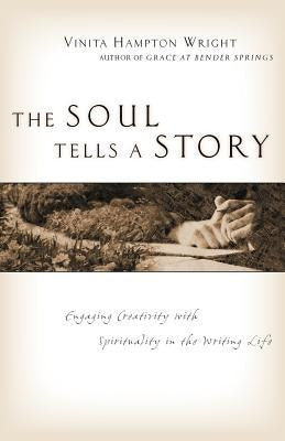 The Soul Tells a Story: Engaging Creativity with Spirituality in the Writing Life by Wright, Vinita Hampton